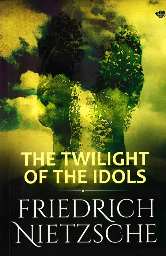 Twilight of the Idols: or How to Philosophize with a Hammer - Friedrich Nietzsche