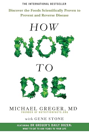 How Not To Die: Discover the foods scientifically proven to prevent and reverse disease - Gene Stone