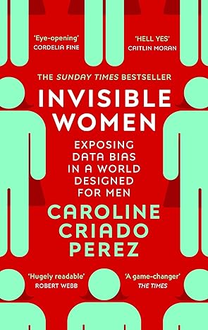 Invisible Women: the Sunday Times number one bestseller exposing the gender bias women face every day -  Caroline Criado Perez